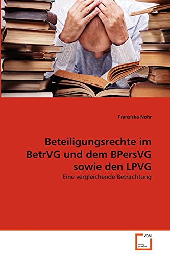 Beteiligungsrechte im BetrVG und dem BPersVG sowie den LPVG: Eine vergleichende Betrachtung von VDM Verlag