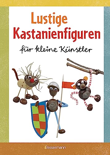 Lustige Kastanienfiguren für kleine Künstler: Basteln mit Natur- und anderen Materialien von Bassermann, Edition