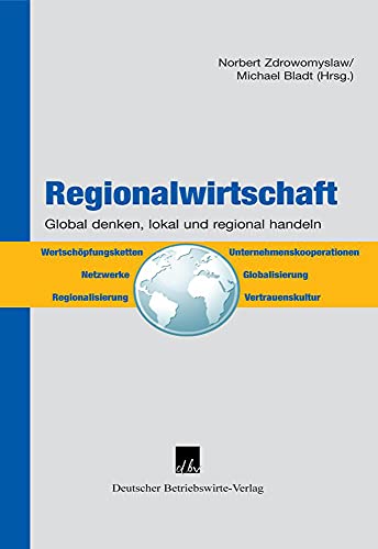 Regionalwirtschaft.: Global denken, regional und lokal handeln.