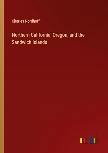 Northern California, Oregon, and the Sandwich Islands von Outlook Verlag