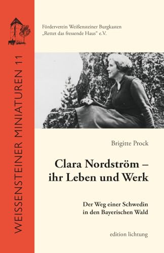 Clara Nordström – ihr Leben und ihr Werk: Der Weg einer Schwedin in den Bayerischen Wald (Weißensteiner Miniaturen) von Lichtung