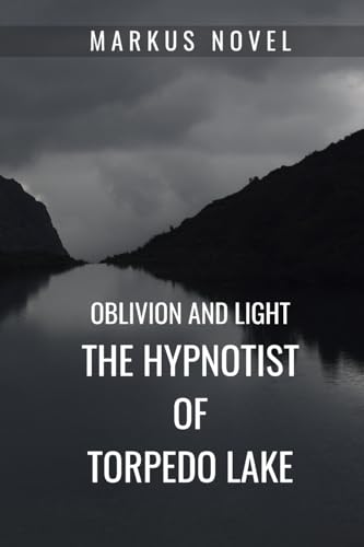 The Hypnotist of Torpedo Lake: oblivion and light: Crime fiction based on Hypnosis and Dark Psychology von Blurb