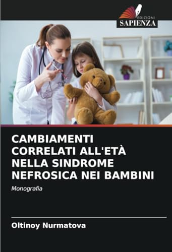 CAMBIAMENTI CORRELATI ALL'ETÀ NELLA SINDROME NEFROSICA NEI BAMBINI: Monografia von Edizioni Sapienza