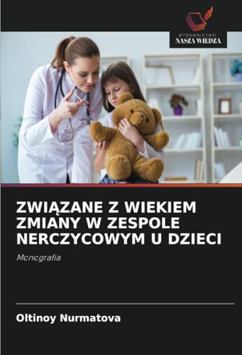 ZWIĄZANE Z WIEKIEM ZMIANY W ZESPOLE NERCZYCOWYM U DZIECI: Monografia von Wydawnictwo Nasza Wiedza