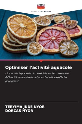 Optimiser l'activité aquacole: L'impact de la pulpe de citron séchée sur la croissance et l'efficacité des alevins de poisson-chat africain (Clarias gariepinus) von Editions Notre Savoir