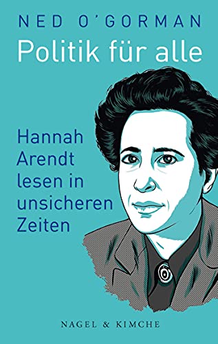 Politik für alle: Hannah Arendt lesen in unsicheren Zeiten