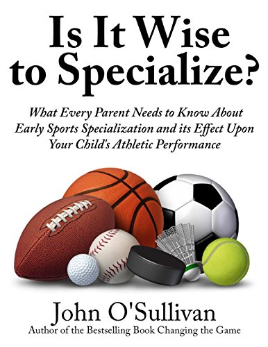 Is It Wise to Specialize?: What Every Parent Needs to Know About Early Sports Specialization and its Effect Upon Your Child’s Athletic Performance von Independently published