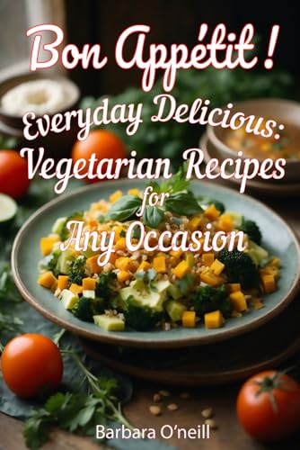 Bon Appetit! Everyday Delicious: Vegetarian Recipes for Any Occasion von Independently published