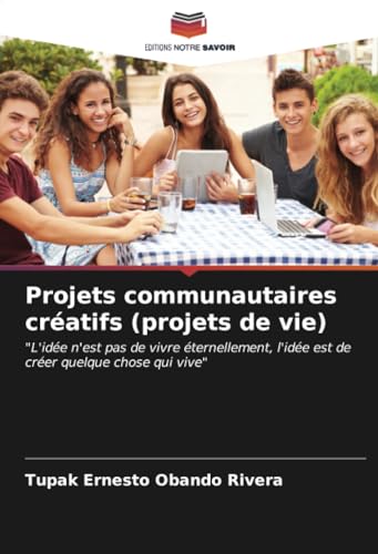 Projets communautaires créatifs (projets de vie): "L'idée n'est pas de vivre éternellement, l'idée est de créer quelque chose qui vive" von Editions Notre Savoir