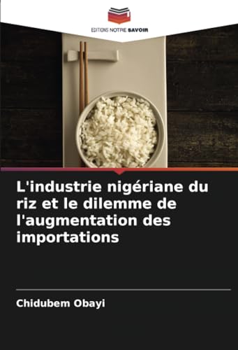 L'industrie nigériane du riz et le dilemme de l'augmentation des importations von Editions Notre Savoir