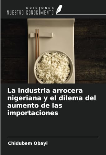 La industria arrocera nigeriana y el dilema del aumento de las importaciones von Ediciones Nuestro Conocimiento