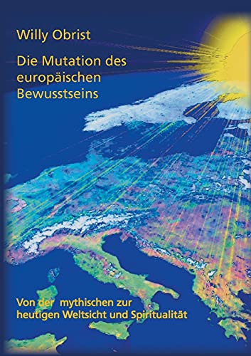 Die Mutation des europäischen Bewusstseins: Von der mythischen zur heutigen Weltsicht und Spiritualität. Eine Kurzfassung des Gesamtwerks