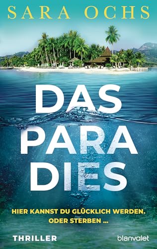 Das Paradies - Hier kannst du glücklich werden. Oder sterben …: Thriller - »Ein überzeugendes und gelungenes Debüt. Perfekt für alle Fans von Ruth Ware und Lucy Foley.« Steve Cavanagh von Blanvalet Verlag