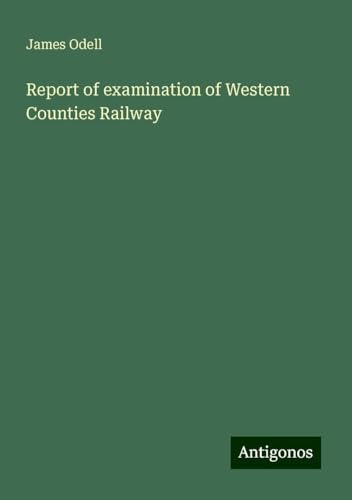 Report of examination of Western Counties Railway von Antigonos Verlag