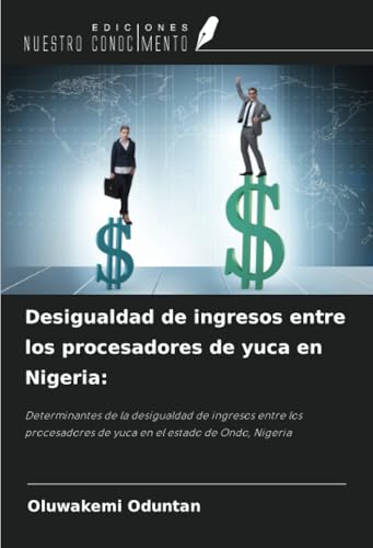 Desigualdad de ingresos entre los procesadores de yuca en Nigeria:: Determinantes de la desigualdad de ingresos entre los procesadores de yuca en el estado de Ondo, Nigeria von Ediciones Nuestro Conocimiento