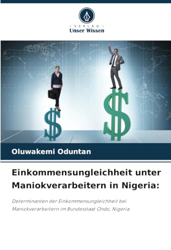 Einkommensungleichheit unter Maniokverarbeitern in Nigeria:: Determinanten der Einkommensungleichheit bei Maniokverarbeitern im Bundesstaat Ondo, Nigeria von Verlag Unser Wissen