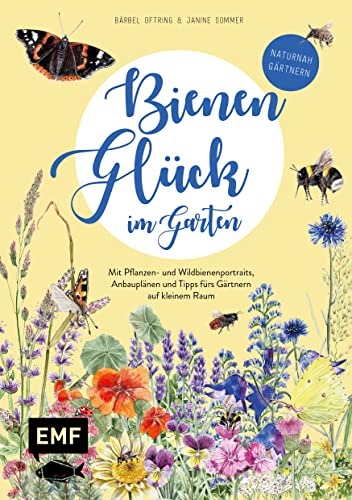 Bienenglück im Garten – Das illustrierte Gartenbuch: Mit Pflanzen- und Wildbienenporträts, Anbauplänen und Tipps fürs Gärtnern auf kleinem Raum