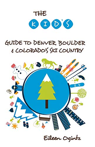 The Kid's Guide to Denver, Boulder & Colorado's Ski Country (Kid's Guides)