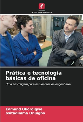 Prática e tecnologia básicas de oficina: Uma abordagem para estudantes de engenharia von Edições Nosso Conhecimento