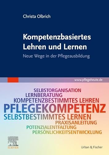 Kompetenzbasiertes Lehren und Lernen: Neue Wege in der Pflegeausbildung von Urban & Fischer Verlag/Elsevier GmbH