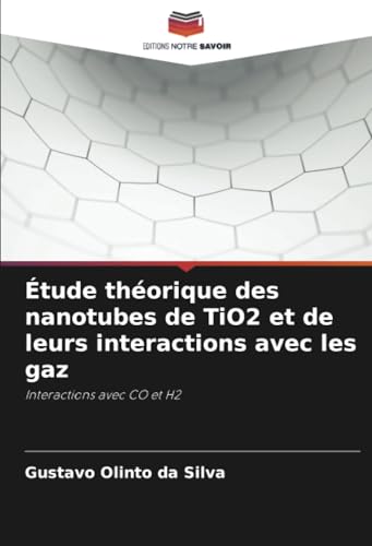 Étude théorique des nanotubes de TiO2 et de leurs interactions avec les gaz: Interactions avec CO et H2 von Editions Notre Savoir