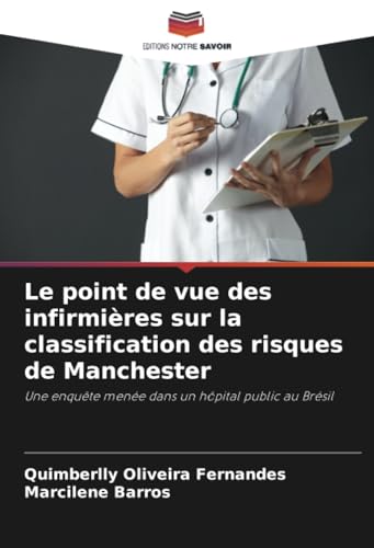 Le point de vue des infirmières sur la classification des risques de Manchester: Une enquête menée dans un hôpital public au Brésil von Editions Notre Savoir