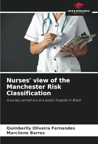 Nurses' view of the Manchester Risk Classification: A survey carried out at a public hospital in Brazil von Our Knowledge Publishing