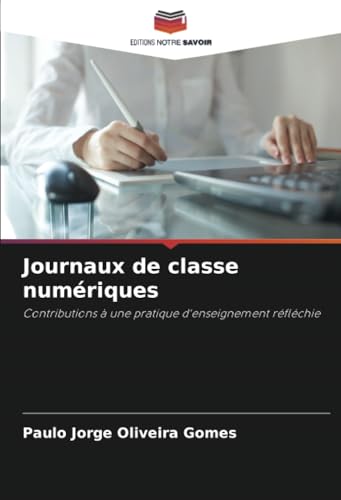 Journaux de classe numériques: Contributions à une pratique d'enseignement réfléchie von Editions Notre Savoir