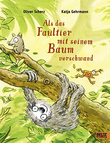 Als das Faultier mit seinem Baum verschwand: Ein Bilderbuch über unseren Umgang mit Natur und Tieren für Kinder ab 3 Jahren von Beltz