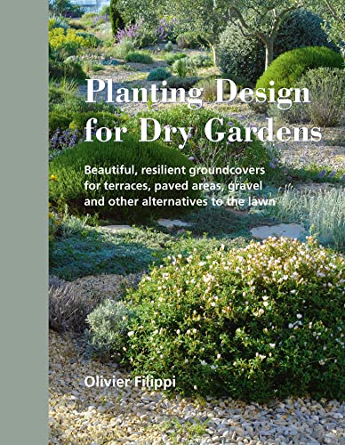 Planting Design for Dry Gardens: Beautiful, Resilient Groundcovers for Terraces, Paved Areas, Gravel and Other Alternatives to the Lawn von Filbert Press