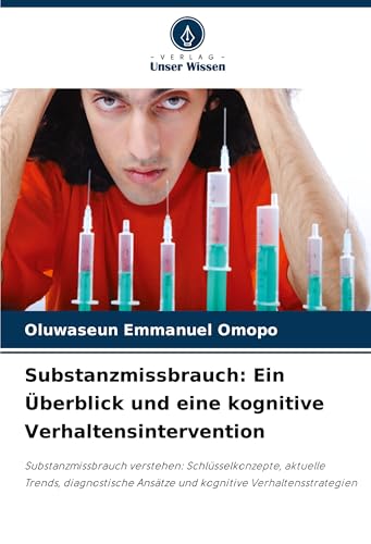 Substanzmissbrauch: Ein Überblick und eine kognitive Verhaltensintervention: Substanzmissbrauch verstehen: Schlüsselkonzepte, aktuelle Trends, diagnostische Ansätze und kognitive Verhaltensstrategien von Verlag Unser Wissen