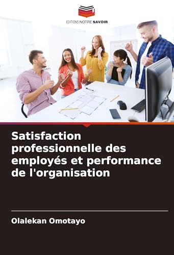 Satisfaction professionnelle des employés et performance de l'organisation von Editions Notre Savoir