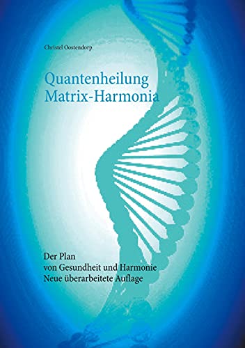 Quantenheilung Matrix-Harmonia: Der Plan von Gesundheit und Harmonie - Neue überarbeitete Auflage von Books on Demand GmbH