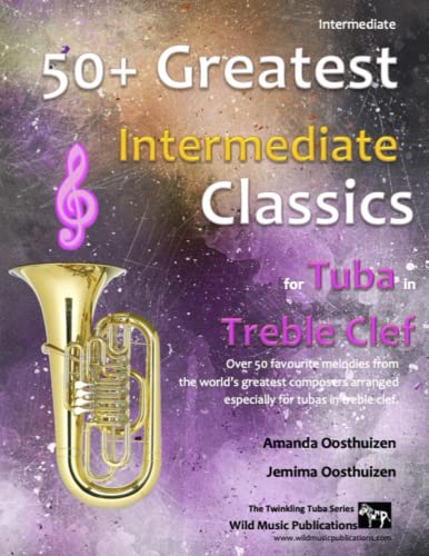 50+ Greatest Intermediate Classics for Tuba in Treble Clef: Instantly recognisable tunes by the world's greatest composers arranged for the intermediate and advanced tuba player.