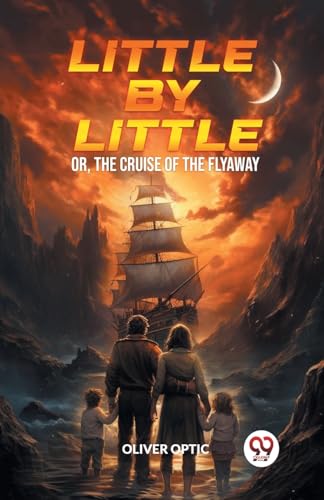 Little By Little Or, The Cruise of the Flyaway von Double 9 Books