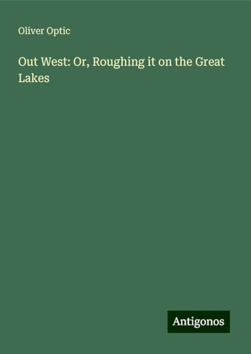 Out West: Or, Roughing it on the Great Lakes von Antigonos Verlag