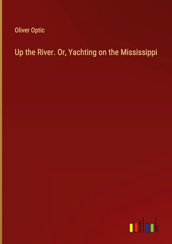 Up the River. Or, Yachting on the Mississippi von Outlook Verlag