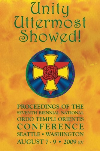 Unity Uttermost Showed!: Proceedings of the Seventh Biennial National Ordo Templi Orientis Conference von CreateSpace Independent Publishing Platform