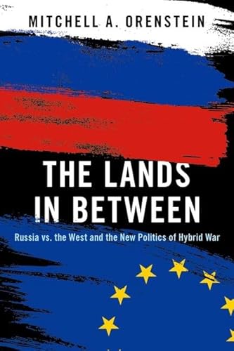 The Lands in Between: Russia vs. the West and the New Politics of Hybrid War von Oxford University Press