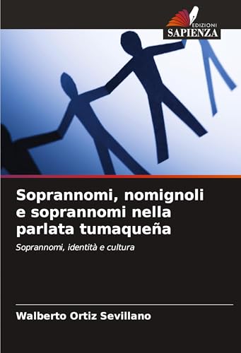 Soprannomi, nomignoli e soprannomi nella parlata tumaqueña: Soprannomi, identità e cultura von Edizioni Sapienza