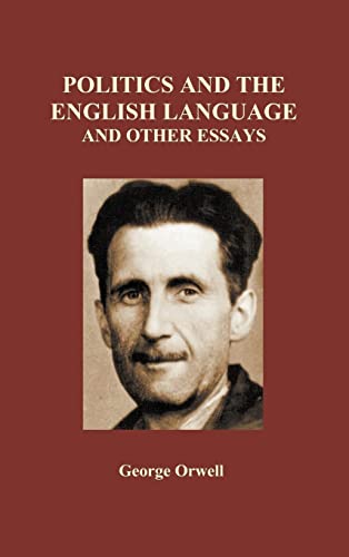 Politics and the English Language and Other Essays (Hardback) von Benediction Classics