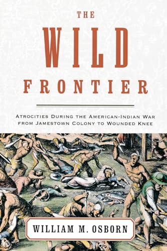 The Wild Frontier: Atrocities During the American-Indian War from Jamestown Colony to Wounded Knee von Random House