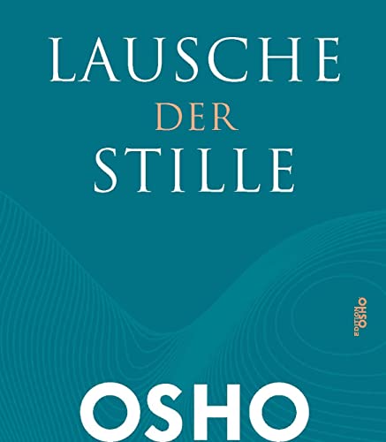 Lausche der Stille: Einsichten in Meditation (Edition OSHO)