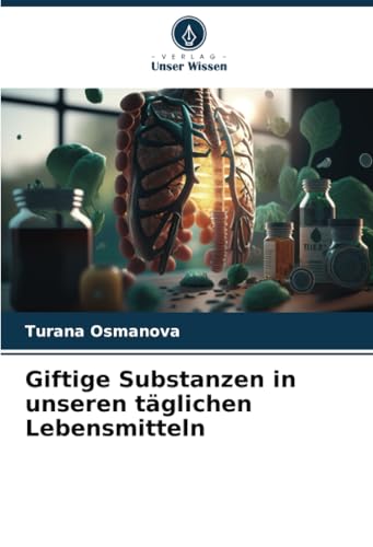 Giftige Substanzen in unseren täglichen Lebensmitteln: DE von Verlag Unser Wissen