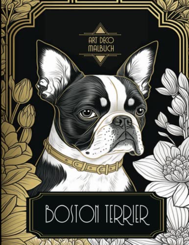 Art-Deco-Malbuch Boston Terrier: Entdecken Sie die Eleganz und den Charme dieser faszinierenden Rasse - Ein perfektes Geschenk für Hundeliebhaber und Künstler