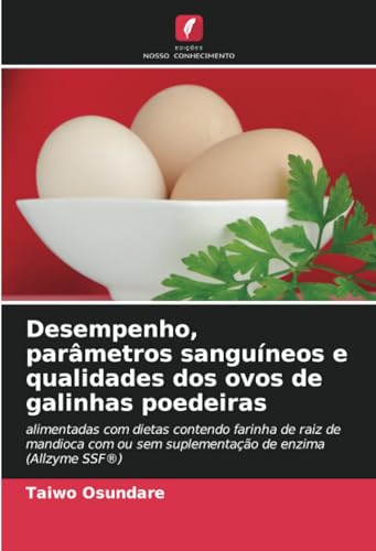 Desempenho, parâmetros sanguíneos e qualidades dos ovos de galinhas poedeiras: alimentadas com dietas contendo farinha de raiz de mandioca com ou sem suplementação de enzima (Allzyme SSF®) von Edições Nosso Conhecimento