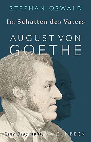 Im Schatten des Vaters: August von Goethe