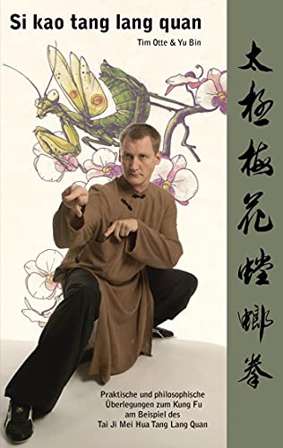 Si kao tang lang quan: Praktische und philosophische Überlegungen zum Kung Fu am Beispiel des Tai Ji Mei Hua Tang Lang Quan von Books on Demand GmbH