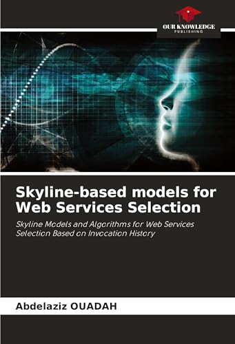 Skyline-based models for Web Services Selection: Skyline Models and Algorithms for Web Services Selection Based on Invocation History von Our Knowledge Publishing