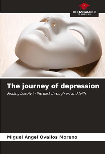 The journey of depression: Finding beauty in the dark through art and faith von Our Knowledge Publishing